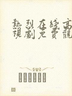 热烈在线高清电视剧免费观看国语