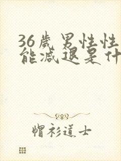 36岁男性性功能减退是什么原因