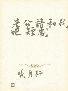 老公请和我恋爱吧 短剧