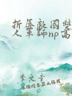 折辱敌国双性美人军师np高h