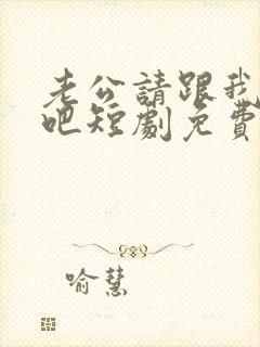 老公请跟我恋爱吧短剧免费观看