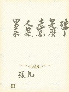 男人老是硬不起来是怎么了