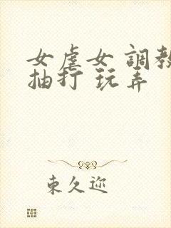 女虐女 调教 抽打 玩弄