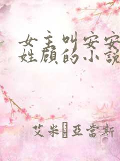 女主叫安安男主姓顾的小说