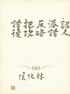 错把反派认主角后攻略错人了