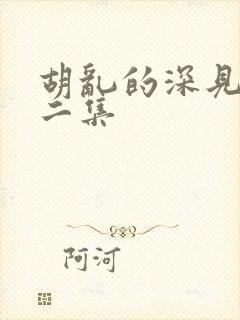 胡乱的深见君第二集