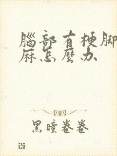 脑部有梗脚麻手麻怎么办