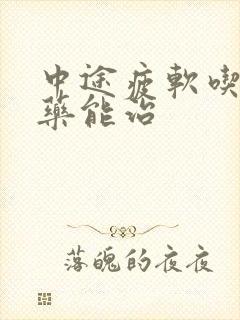 中途疲软吃什么药能治