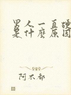 男人一直硬不起是什么原因