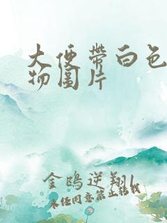 大便带白色粘稠物图片