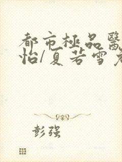 都市极品医神孙怡/夏若雪免费全文阅读