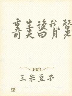 重生后我替掉了前夫白月光最新章