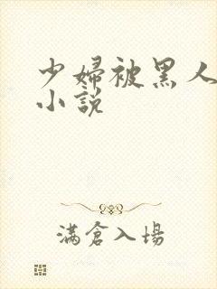 少妇被黑人强上小说