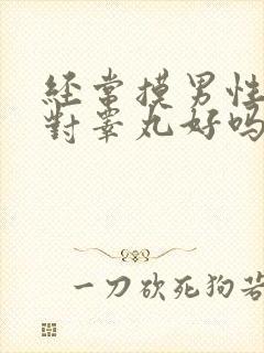 经常摸男性睾丸对睾丸好吗