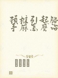 颈椎引起胳膊疼手麻怎么治疗