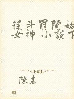 从斗罗开始俘获女神 小说下载txt