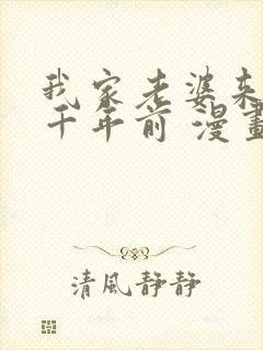 我家老婆来自一千年前 漫画免费