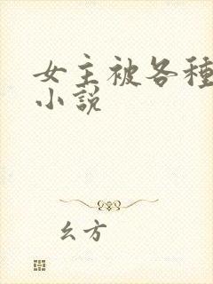 女主被各种调教小说