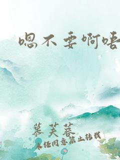 嗯不要啊唔好深