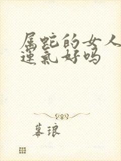 属蛇的女人今年运气好吗