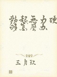 勃起无力硬度不够怎么办