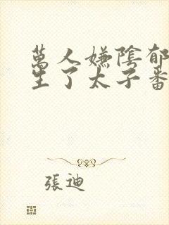 万人嫌阴郁受重生了太子番外