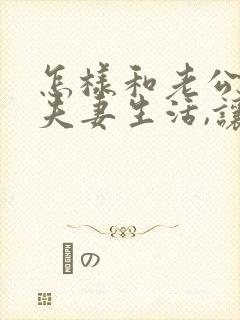 怎样和老公沟通夫妻生活,让对方主动