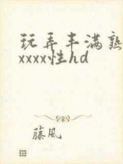玩弄丰满熟妇xxxxx性hd