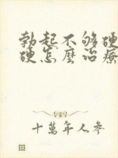 勃起不够硬不太硬怎么治疗