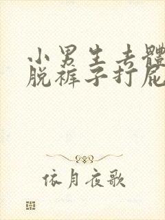 小男生去体罚室脱裤子打屁股