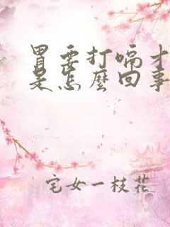 胃要打嗝才舒服是怎么回事