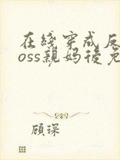 在线穿成反派boss亲妈后免费阅读