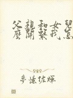 父亲和女儿是什么关系我怎么填写