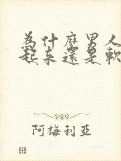 为什么男人硬了起来还是软的