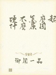 硬不怎么起来是什么原因