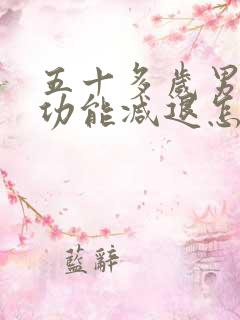 五十多岁男人性功能减退怎么办?