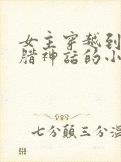 女主穿越到古希腊神话的小说