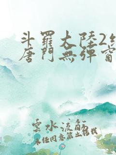 斗罗大陆2绝世唐门无弹窗笔趣阁