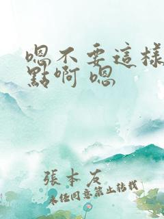 嗯不要这样 轻点啊 嗯