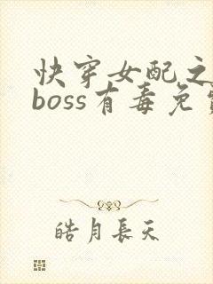 快穿女配之反派boss有毒免费阅读