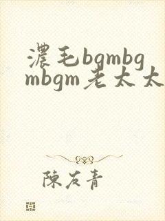 浓毛bgmbgmbgm老太太