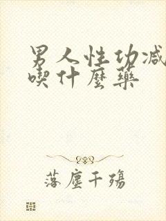 男人性功减退该吃什么药