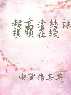 超高清丝袜美腿视频在线