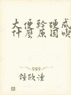 大便干硬成粒是什么原因吃什么药好