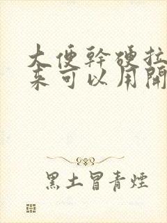 大便干硬拉不出来可以用开塞露吗