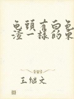 龟头有白色豆腐渣一样的东西用什么药