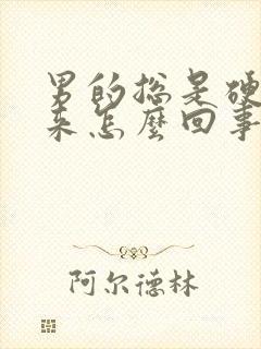 男的总是硬不起来怎么回事