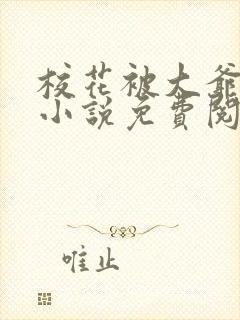 校花被大爷囚禁小说免费阅读