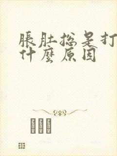 胀肚总是打嗝是什么原因