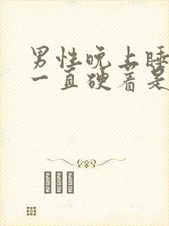 男性晚上睡觉时一直硬着是为什么